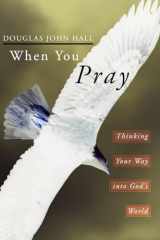 9781592441785-1592441785-When You Pray: Thinking Your Way into God's World