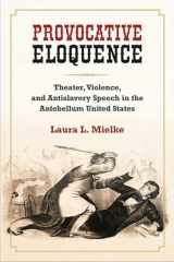 9780472131051-0472131052-Provocative Eloquence: Theater, Violence, and Antislavery Speech in the Antebellum United States