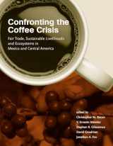 9780262524803-0262524805-Confronting the Coffee Crisis: Fair Trade, Sustainable Livelihoods and Ecosystems in Mexico and Central America (Food, Health, and the Environment)