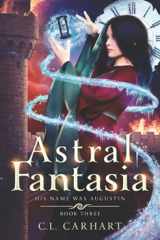 9781954807044-195480704X-Astral Fantasia: A Paranormal Fantasy Saga (His Name Was Augustin)