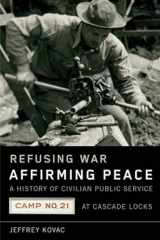 9780870715754-0870715755-Refusing War, Affirming Peace: The History of Civilian Public Service Camp #21 at Cascade Locks