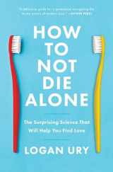 9781982120634-1982120630-How to Not Die Alone: The Surprising Science That Will Help You Find Love
