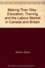 9780802027733-0802027733-Making Their Way: Education, Training and the Labour Market in Canada and Britain