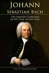 9781797771243-1797771248-Johann Sebastian Bach: The Greatest Composer of His Time, or Any Time