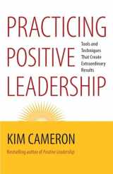 9781609949723-1609949722-Practicing Positive Leadership: Tools and Techniques That Create Extraordinary Results