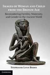 9780521193047-0521193044-Images of Woman and Child from the Bronze Age: Reconsidering Fertility, Maternity, and Gender in the Ancient World
