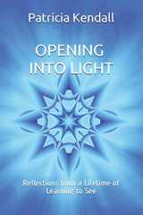 9781698125237-1698125232-Opening into Light: Reflections from a Lifetime of Learning to See