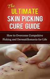 9781507845332-1507845332-The Ultimate Skin Picking Cure Guide: How to Overcome Compulsive Picking and Dermatillomania for Life (Skin Picking Addiction, Pathological Skin ... Addictions, Acne, Pimples, Rashes)