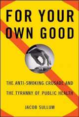 9780684871158-0684871157-For Your Own Good: The Anti-Smoking Crusade and the Tyranny of Public Health