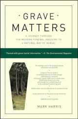 9781416564041-1416564047-Grave Matters: A Journey Through the Modern Funeral Industry to a Natural Way of Burial