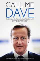 9781785900228-1785900226-Call Me Dave: The Unauthorised Biography of David Cameron