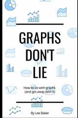 9781980269748-1980269742-Graphs Don’t Lie: How to Lie with Graphs and Get Away With It… (Bite-Size Stats)