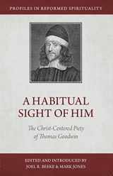9781601780676-1601780672-A Habitual Sight of Him: The Christ-Centered Piety of Thomas Goodwin (Profiles in Reformed Spirituality)