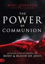9780768445466-0768445469-The Power of Communion: Accessing Miracles Through the Body and Blood of Jesus
