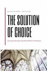 9781628904932-1628904933-The Solution of Choice: Four good ideas that neutralized Western Christianity
