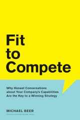9781633692305-1633692302-Fit to Compete: Why Honest Conversations About Your Company's Capabilities Are the Key to a Winning Strategy