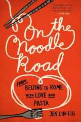 9781594632723-1594632723-On the Noodle Road: From Beijing to Rome, with Love and Pasta