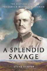 9780393239270-0393239276-A Splendid Savage: The Restless Life of Frederick Russell Burnham