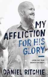 9781683590828-1683590821-My Affliction for His Glory: Living Out Your Identity in Christ