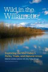 9780870717802-0870717804-Wild in the Willamette: Exploring the Mid-Valley's Parks, Trails, and Natural Areas