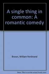 9780573616198-0573616191-A Single Thing In Common: A Romantic Comedy