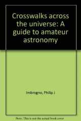 9780533049318-0533049318-Crosswalks across the universe: A guide to amateur astronomy