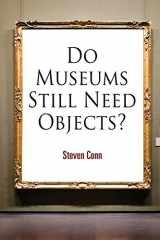 9780812221558-0812221559-Do Museums Still Need Objects? (The Arts and Intellectual Life in Modern America)