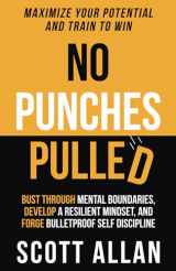 9781990484117-1990484115-No Punches Pulled: Bust Through Mental Boundaries, Develop a Resilient Mindset, and Forge Bulletproof Self Discipline (Bulletproof Mindset Mastery Series)