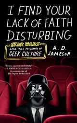 9780374538439-0374538433-I Find Your Lack of Faith Disturbing: Star Wars and the Triumph of Geek Culture
