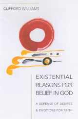 9781725264694-1725264692-Existential Reasons for Belief in God: A Defense of Desires & Emotions for Faith