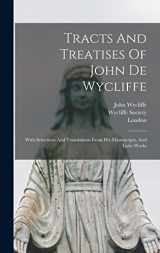 9781015853997-1015853994-Tracts And Treatises Of John De Wycliffe: With Selections And Translations From His Manuscripts, And Latin Works
