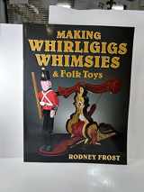 9780811708074-0811708071-Making Whirligigs, Whimsies, & Folk Toys