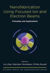 9780199734214-0199734216-Nanofabrication Using Focused Ion and Electron Beams: Principles and Applications (Oxford Series in Nanomanufacturing)