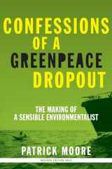 9780986480829-0986480827-Confessions of a Greenpeace Dropout: The Making of a Sensible Environmentalist