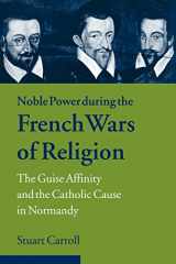 9780521023870-0521023874-Noble Power during the French Wars of Religion: The Guise Affinity and the Catholic Cause in Normandy (Cambridge Studies in Early Modern History)