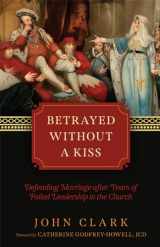 9781505127638-1505127637-Betrayed without a Kiss: Defending Marriage after Years of Failed Leadership in the Church