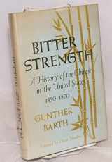 9780674076006-0674076001-Bitter Strength: A History of the Chinese in the United States, 1850-1870