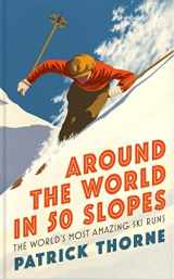 9781472294357-1472294351-Around The World in 50 Slopes: The stories behind the world’s most amazing ski runs
