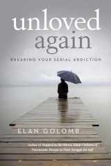 9781491765968-1491765968-Unloved Again: Breaking Your Serial Addiction