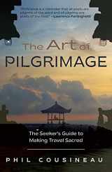 9781642502909-1642502901-The Art of Pilgrimage: The Seeker's Guide to Making Travel Sacred
