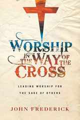9780830844883-0830844880-Worship in the Way of the Cross: Leading Worship for the Sake of Others