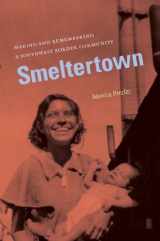 9780807834114-0807834114-Smeltertown: Making and Remembering a Southwest Border Community