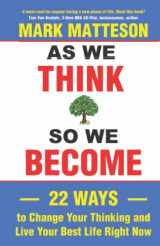 9780999535059-0999535056-As We Think So We Become: 22 Ways to Change Your Thinking and Live Your Best Life Right Now
