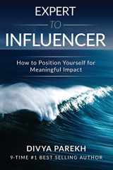 9781949513110-1949513114-EXPERT TO INFLUENCER: HOW TO POSITION YOURSELF FOR MEANINGFUL IMPACT