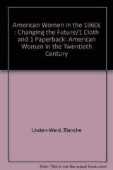 9780805799057-0805799052-American Women in the 1960s: Changing the Future (American Women in the Twentieth Century)