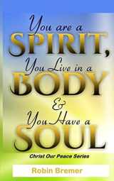 9781530238262-1530238269-You Are a Spirit You Live in a Body & You Have a Soul (Christ Our Peace)