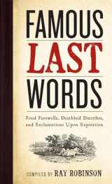 9780761126096-0761126090-Famous Last Words, Fond Farewells, Deathbed Diatribes, and Exclamations Upon Expiration