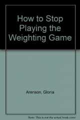 9780312396169-0312396163-How to Stop Playing the Weighting Game