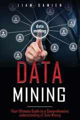 9781713205333-1713205335-DATA MINING: Your Ultimate Guide to a Comprehensive Understanding of Data Mining