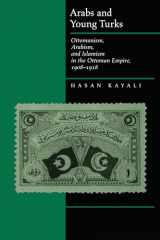 9780520204461-0520204468-Arabs and Young Turks: Ottomanism, Arabism, and Islamism in the Ottoman Empire, 1908-1918